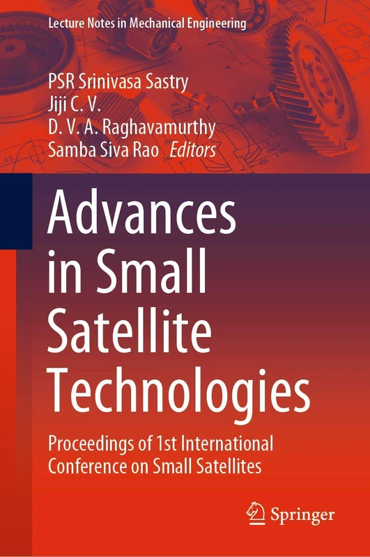 Advances in Small Satellite Technologies: Proceedings of 1st International Conference on Small Satellites (Lecture Notes in Mechanical Engineering)