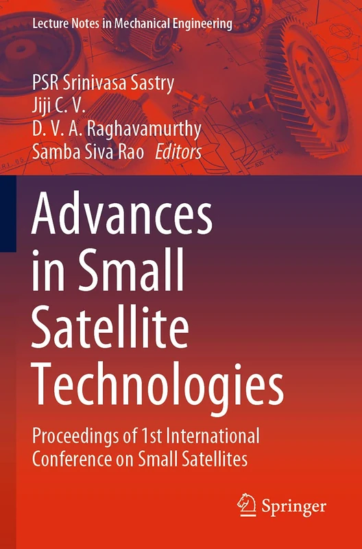 Advances in Small Satellite Technologies: Proceedings of 1st International Conference on Small Satellites (Lecture Notes in Mechanical Engineering)