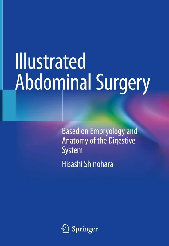 Illustrated Abdominal Surgery: Based on Embryology and Anatomy of the Digestive System