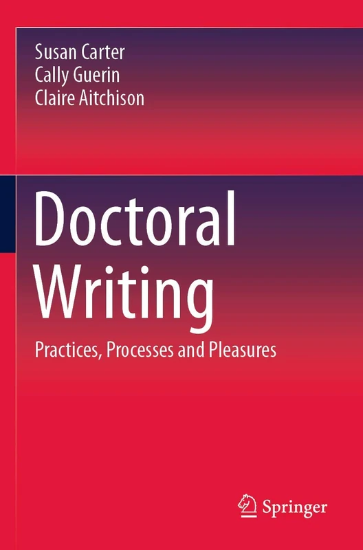 Doctoral Writing: Practices, Processes and Pleasures
