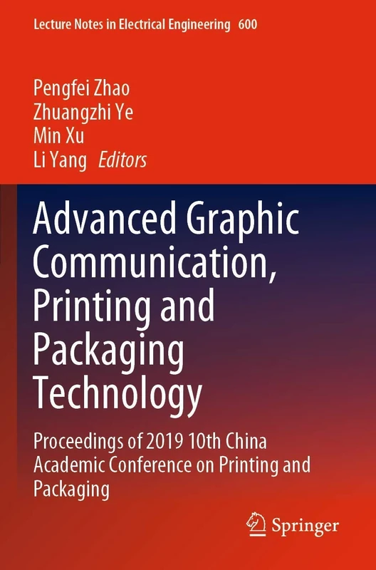 Advanced Graphic Communication, Printing and Packaging Technology: Proceedings of 2019 10th China Academic Conference on Printing and Packaging: 600 (Lecture Notes in Electrical Engineering, 600)
