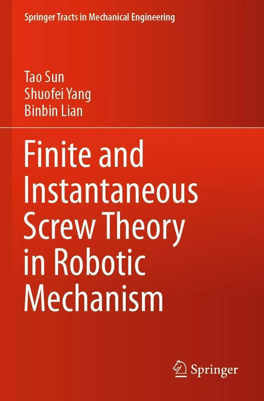 Finite and Instantaneous Screw Theory in Robotic Mechanism (Springer Tracts in Mechanical Engineering)