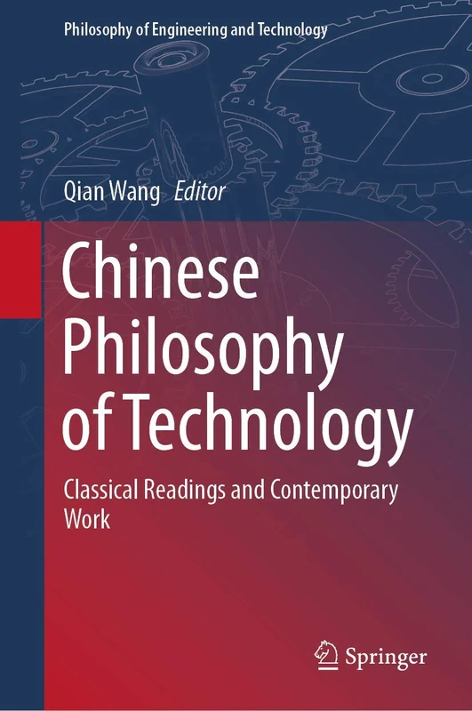 Chinese Philosophy of Technology: Classical Readings and Contemporary Work: 34 (Philosophy of Engineering and Technology, 34)