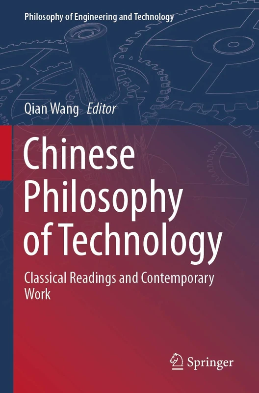 Chinese Philosophy of Technology: Classical Readings and Contemporary Work: 34 (Philosophy of Engineering and Technology, 34)