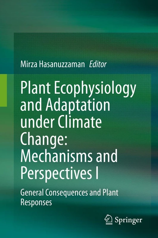 Plant Ecophysiology and Adaptation under Climate Change: Mechanisms and Perspectives I: General Consequences and Plant Responses: 1