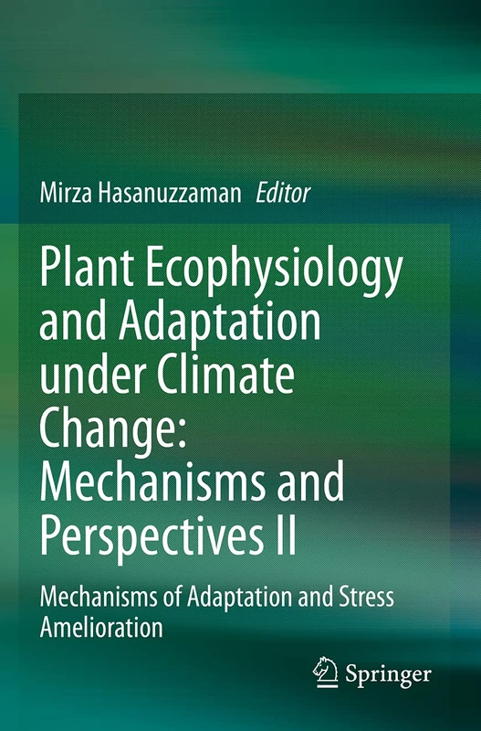 Plant Ecophysiology and Adaptation under Climate Change: Mechanisms and Perspectives II: Mechanisms of Adaptation and Stress Amelioration: 2