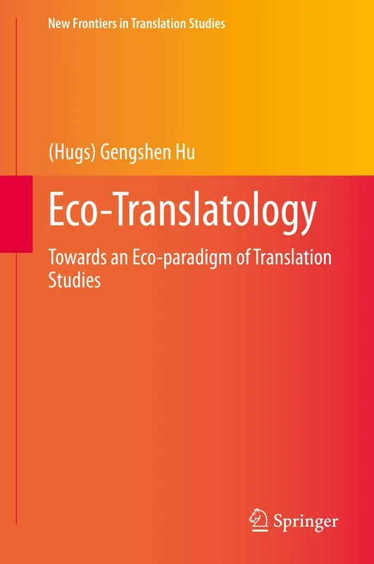 Eco-Translatology: Towards an Eco-paradigm of Translation Studies (New Frontiers in Translation Studies)