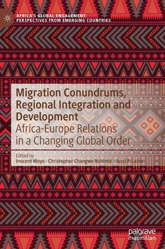 Migration Conundrums, Regional Integration and Development: Africa-Europe Relations in a Changing Global Order (Africa's Global Engagement: Perspectives from Emerging Countries)