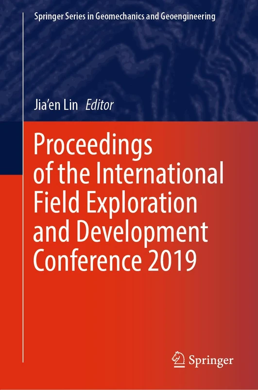 Proceedings of the International Field Exploration and Development Conference 2019 (Springer Series in Geomechanics and Geoengineering)