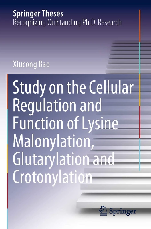 Study on the Cellular Regulation and Function of Lysine Malonylation, Glutarylation and Crotonylation (Springer Theses)