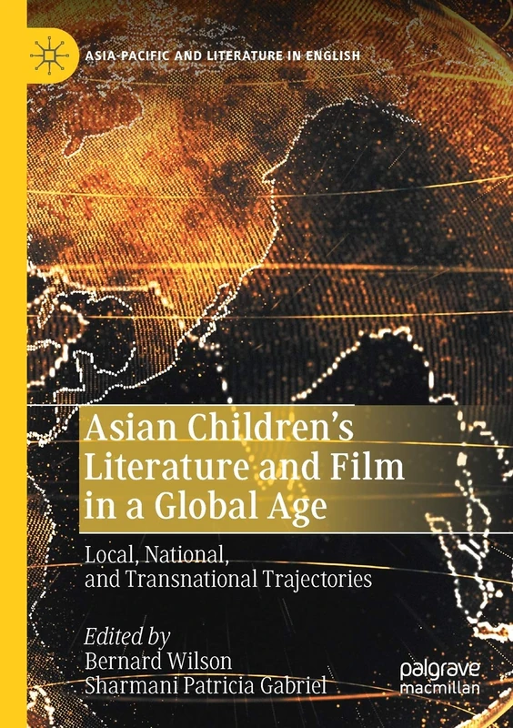 Asian Children’s Literature and Film in a Global Age: Local, National, and Transnational Trajectories (Asia-Pacific and Literature in English)