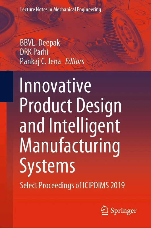 Innovative Product Design and Intelligent Manufacturing Systems: Select Proceedings of ICIPDIMS 2019 (Lecture Notes in Mechanical Engineering)
