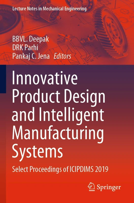 Innovative Product Design and Intelligent Manufacturing Systems: Select Proceedings of ICIPDIMS 2019 (Lecture Notes in Mechanical Engineering)