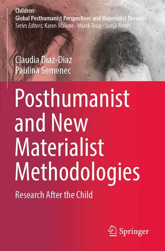 Posthumanist and New Materialist Methodologies: Research After the Child (Children: Global Posthumanist Perspectives and Materialist Theories)