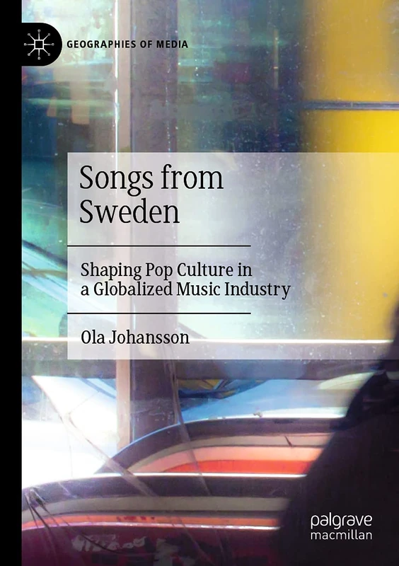 Songs from Sweden: Shaping Pop Culture in a Globalized Music Industry (Geographies of Media)