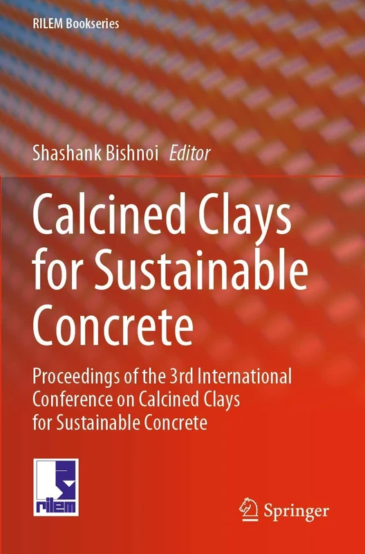 Calcined Clays for Sustainable Concrete: Proceedings of the 3rd International Conference on Calcined Clays for Sustainable Concrete: 25 (RILEM Bookseries, 25)