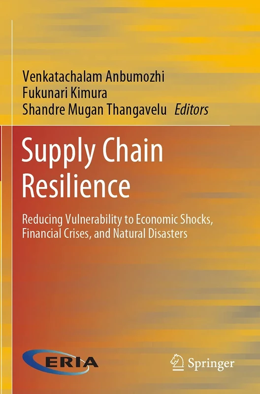Supply Chain Resilience: Reducing Vulnerability to Economic Shocks, Financial Crises, and Natural Disasters