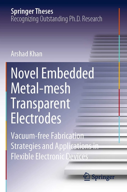 Novel Embedded Metal-mesh Transparent Electrodes: Vacuum-free Fabrication Strategies and Applications in Flexible Electronic Devices (Springer Theses) - Image 1