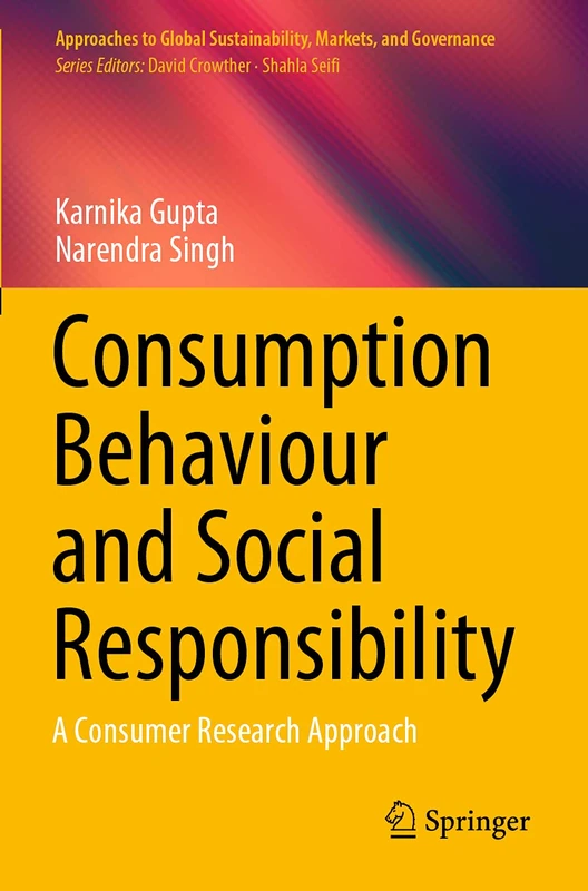Consumption Behaviour and Social Responsibility: A Consumer Research Approach (Approaches to Global Sustainability, Markets, and Governance)