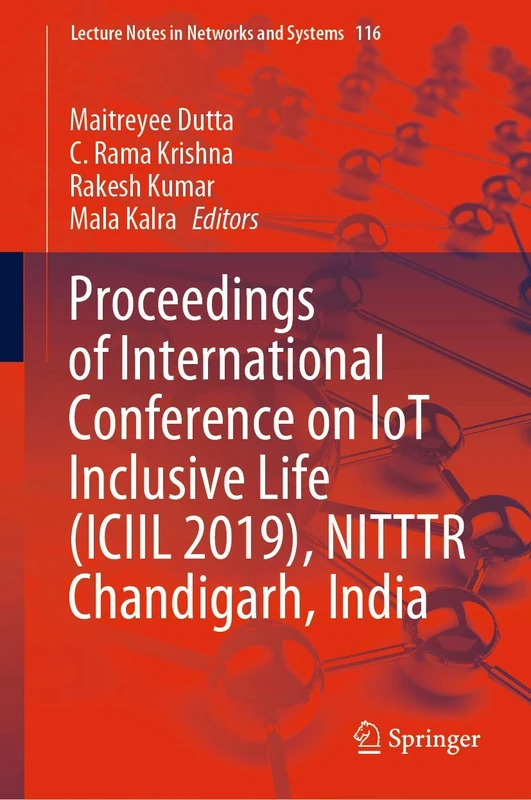 Proceedings of International Conference on IoT Inclusive Life (ICIIL 2019), NITTTR Chandigarh, India: 116 (Lecture Notes in Networks and Systems, 116)