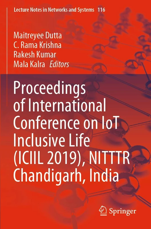 Proceedings of International Conference on IoT Inclusive Life (ICIIL 2019), NITTTR Chandigarh, India: 116 (Lecture Notes in Networks and Systems, 116)