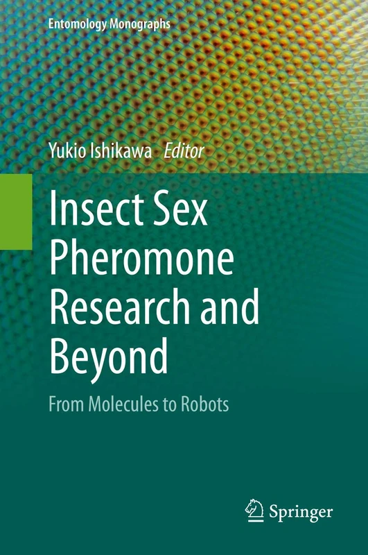 Insect Sex Pheromone Research and Beyond: From Molecules to Robots (Entomology Monographs)