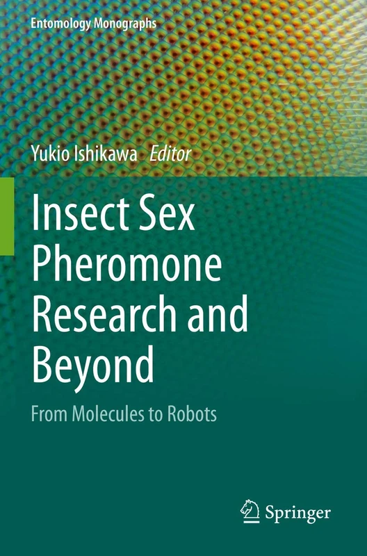 Insect Sex Pheromone Research and Beyond: From Molecules to Robots (Entomology Monographs)