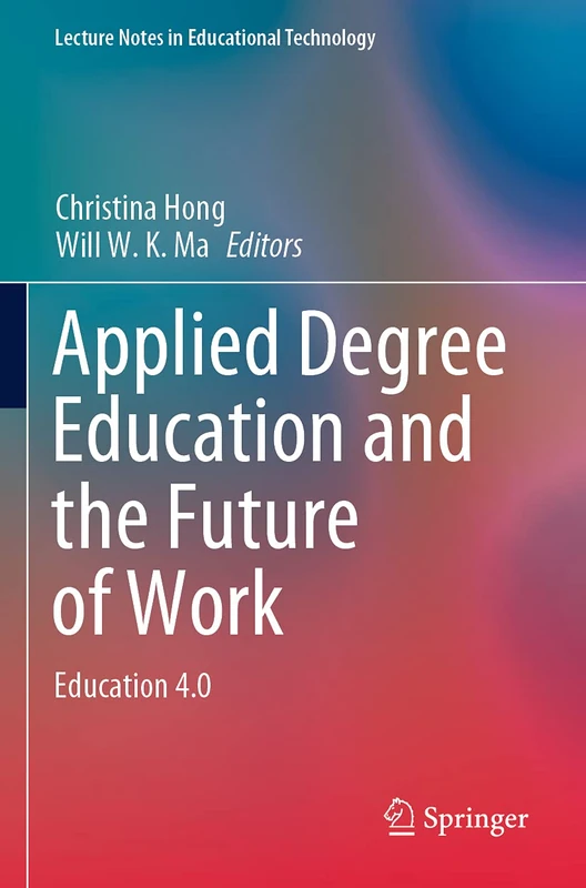 Applied Degree Education and the Future of Work: Education 4.0 (Lecture Notes in Educational Technology)