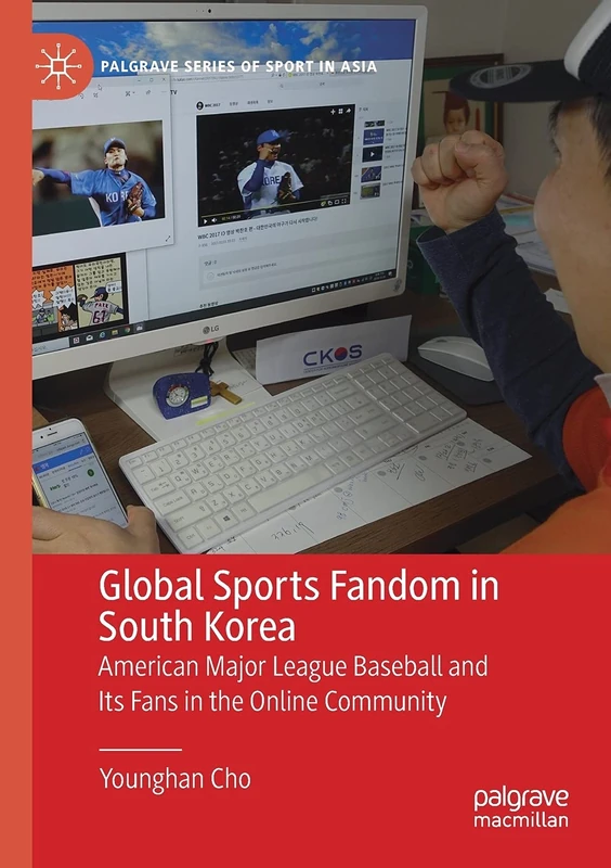 Global Sports Fandom in South Korea: American Major League Baseball and Its Fans in the Online Community (Palgrave Series of Sport in Asia)