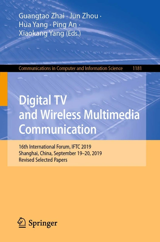 Digital TV and Wireless Multimedia Communication: 16th International Forum, IFTC 2019, Shanghai, China, September 19–20, 2019, Revised Selected ... in Computer and Information Science, 1181)