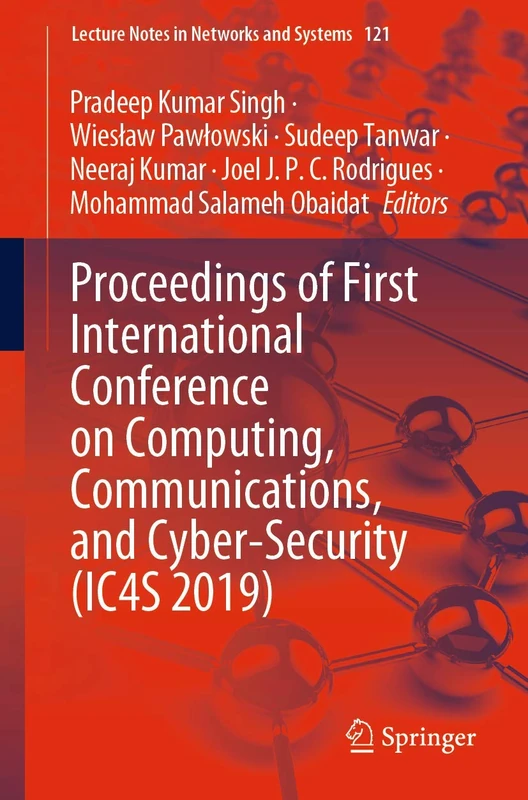 Proceedings of First International Conference on Computing, Communications, and Cyber-Security (IC4S 2019): 121 (Lecture Notes in Networks and Systems, 121)