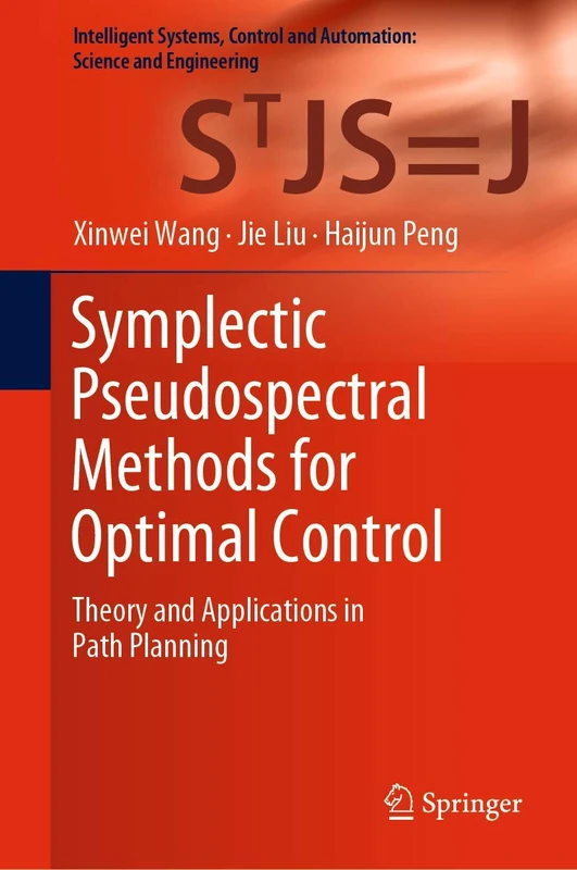 Symplectic Pseudospectral Methods for Optimal Control: Theory and Applications in Path Planning: 97 (Intelligent Systems, Control and Automation: Science and Engineering, 97)
