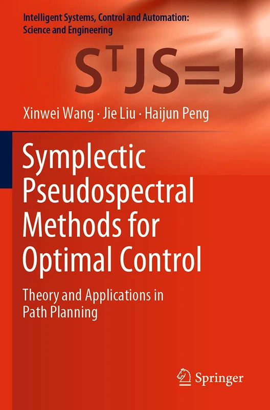 Symplectic Pseudospectral Methods for Optimal Control: Theory and Applications in Path Planning: 97 (Intelligent Systems, Control and Automation: Science and Engineering, 97)