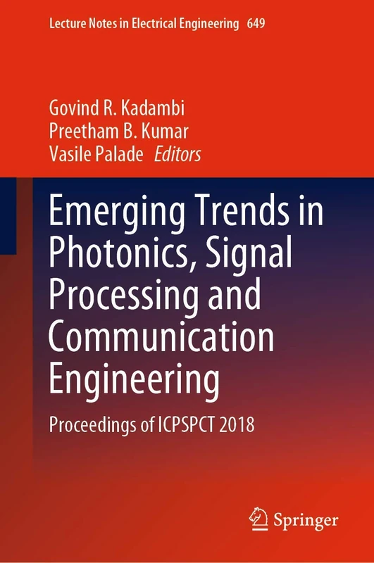 Emerging Trends in Photonics, Signal Processing and Communication Engineering: Proceedings of ICPSPCT 2018: 649 (Lecture Notes in Electrical Engineering, 649)