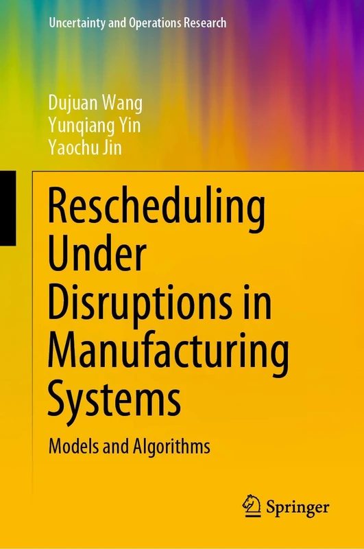 Rescheduling Under Disruptions in Manufacturing Systems: Models and Algorithms (Uncertainty and Operations Research)
