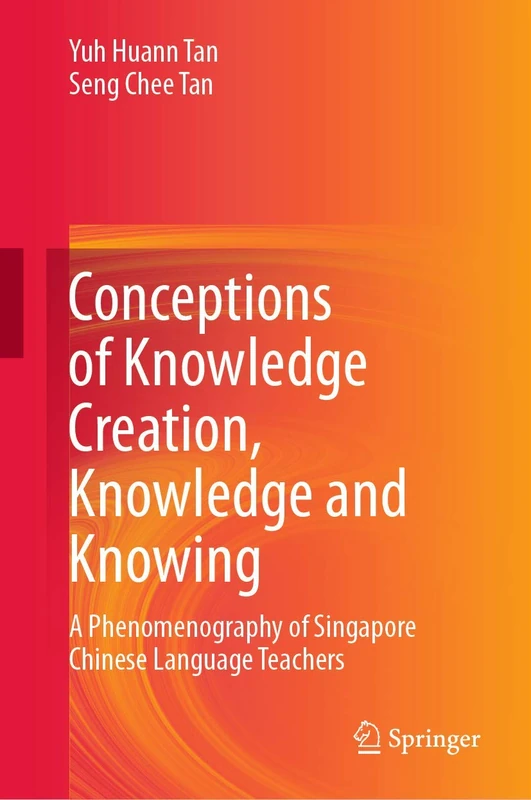 Conceptions of Knowledge Creation, Knowledge and Knowing: A Phenomenography of Singapore Chinese Language Teachers