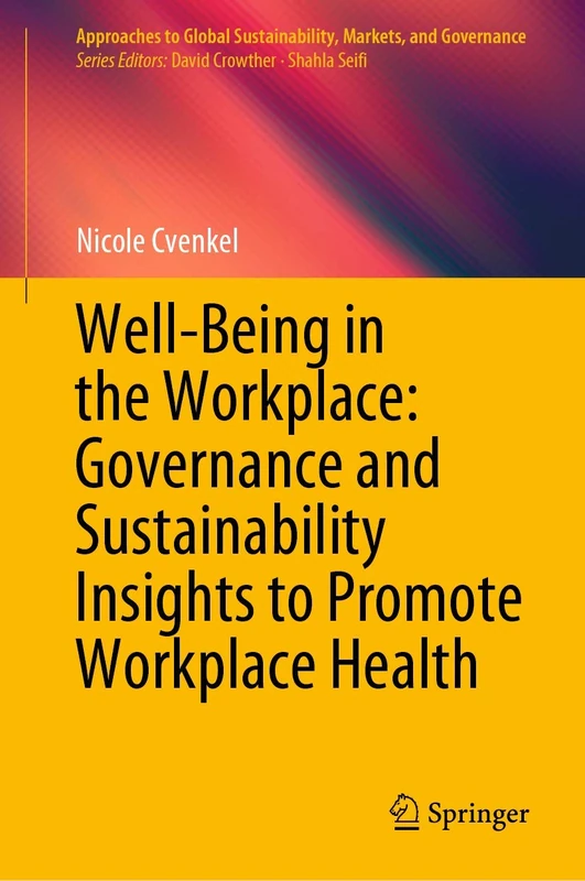 Well-Being in the Workplace: Governance and Sustainability Insights to Promote Workplace Health (Approaches to Global Sustainability, Markets, and Governance)