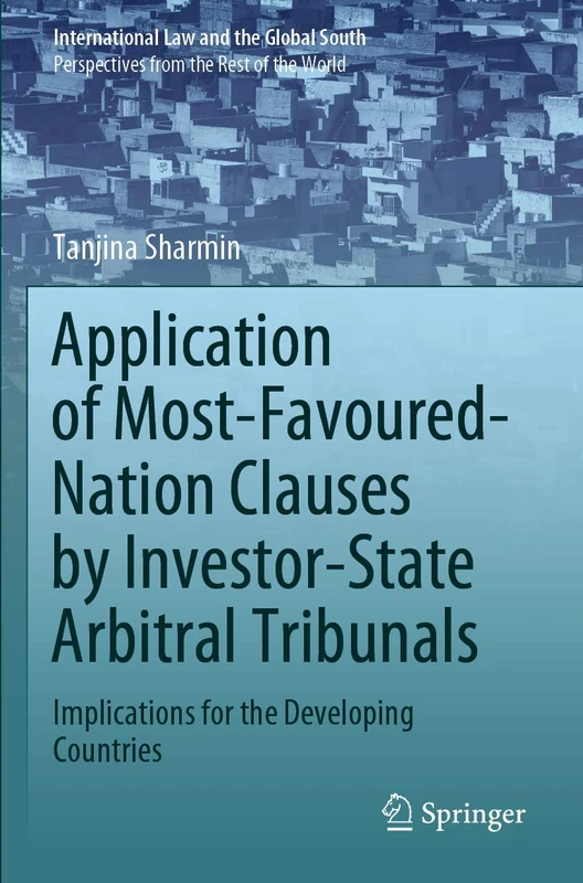 Application of Most-Favoured-Nation Clauses by Investor-State Arbitral Tribunals: Implications for the Developing Countries (International Law and the Global South)
