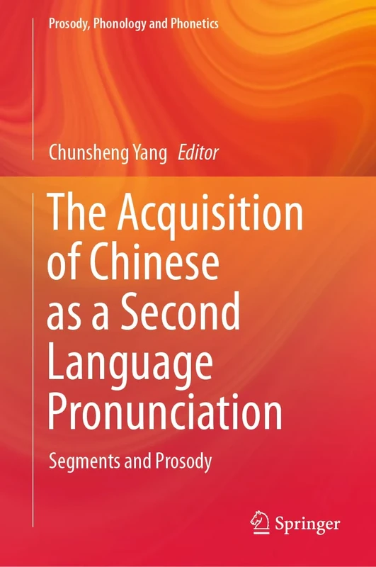 The Acquisition of Chinese as a Second Language Pronunciation: Segments and Prosody (Prosody, Phonology and Phonetics)