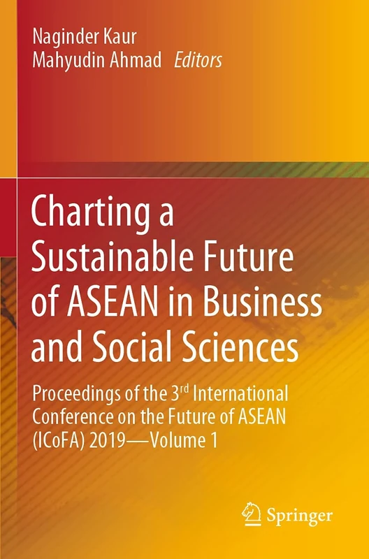 Charting a Sustainable Future of ASEAN in Business and Social Sciences: Proceedings of the 3ʳᵈ International Conference on the Future of ASEAN (ICoFA) 2019―Volume 1