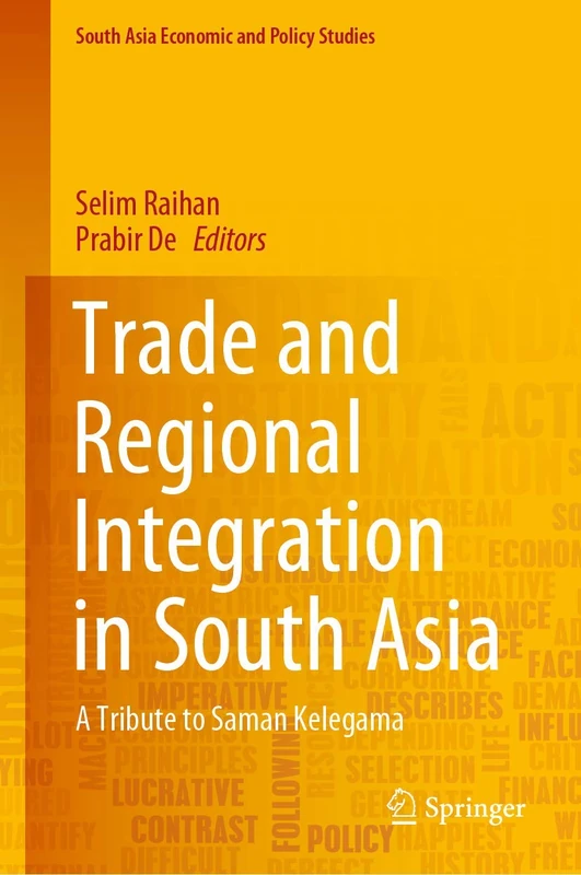 Trade and Regional Integration in South Asia: A Tribute to Saman Kelegama (South Asia Economic and Policy Studies)