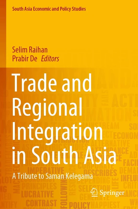Trade and Regional Integration in South Asia: A Tribute to Saman Kelegama (South Asia Economic and Policy Studies)