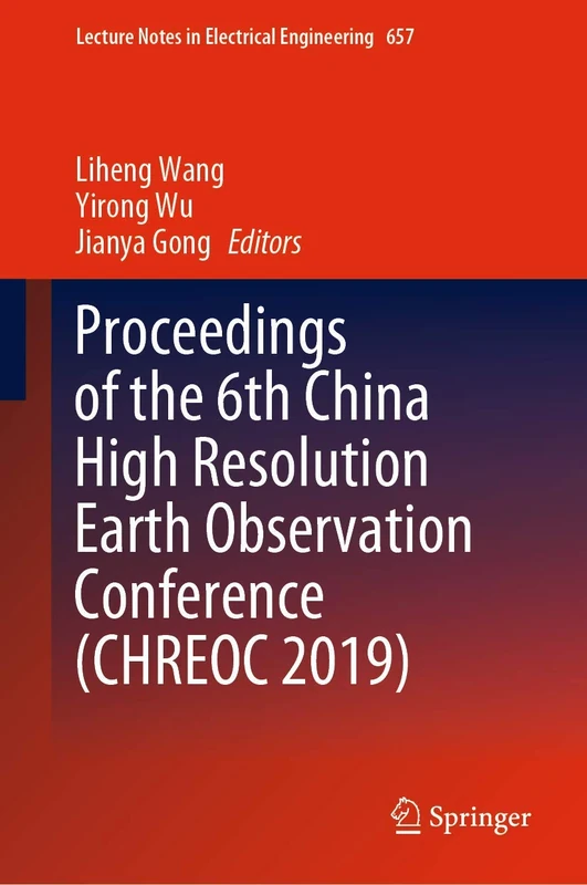 Proceedings of the 6th China High Resolution Earth Observation Conference (CHREOC 2019): 657 (Lecture Notes in Electrical Engineering, 657)