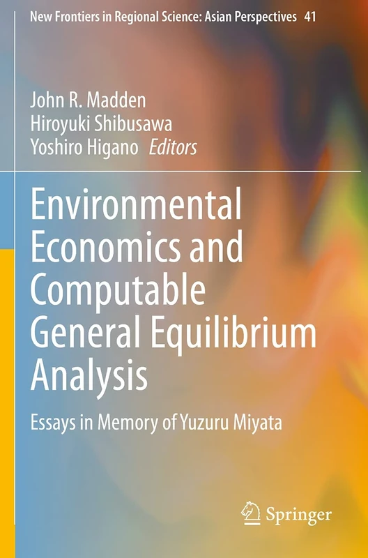 Environmental Economics and Computable General Equilibrium Analysis: Essays in Memory of Yuzuru Miyata: 41 (New Frontiers in Regional Science: Asian Perspectives, 41)