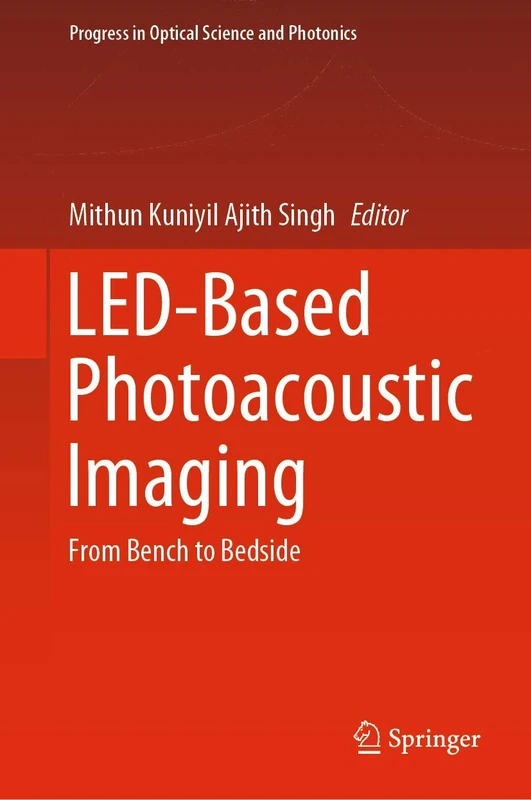 LED-Based Photoacoustic Imaging: From Bench to Bedside: 7 (Progress in Optical Science and Photonics, 7)