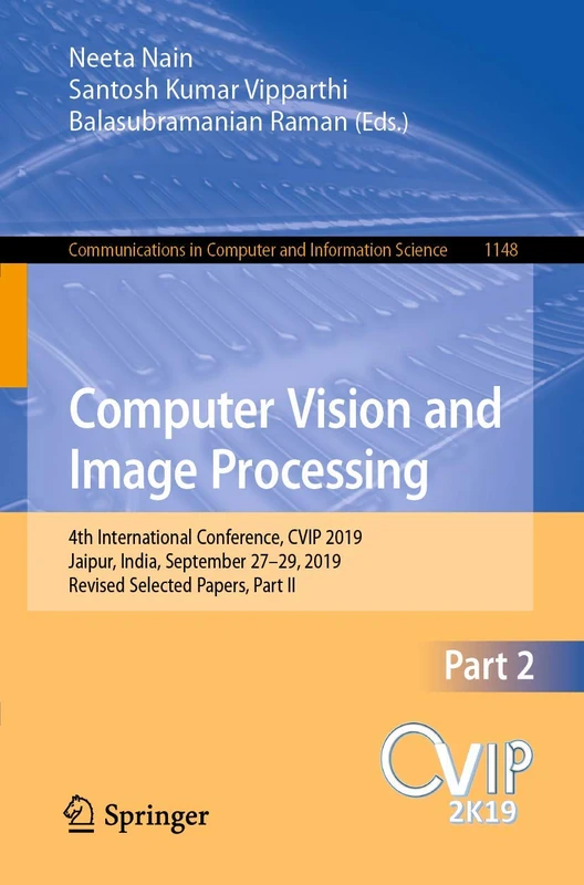 Computer Vision and Image Processing: 4th International Conference, CVIP 2019, Jaipur, India, September 27–29, 2019, Revised Selected Papers, Part II: ... in Computer and Information Science, 1148)