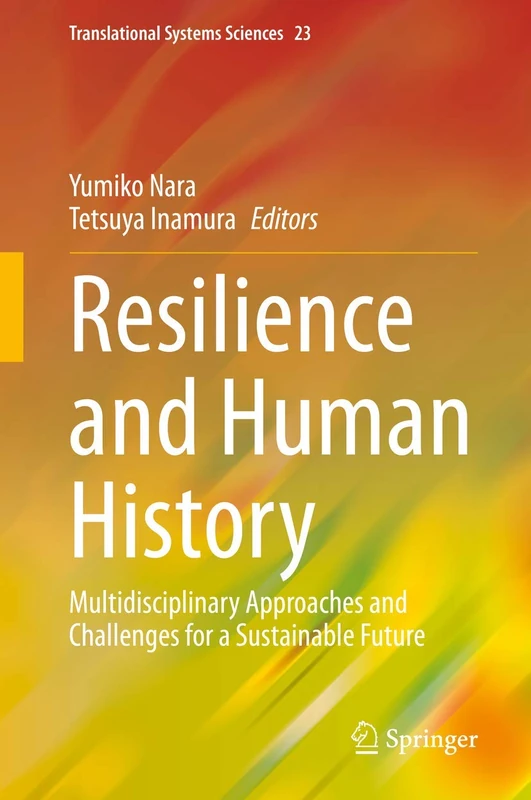 Resilience and Human History: Multidisciplinary Approaches and Challenges for a Sustainable Future: 23 (Translational Systems Sciences, 23)