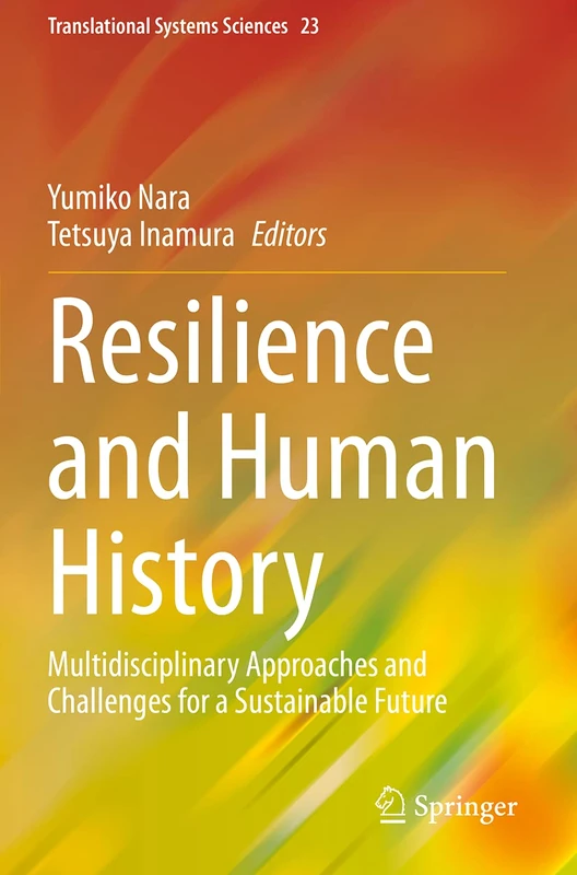 Resilience and Human History: Multidisciplinary Approaches and Challenges for a Sustainable Future: 23 (Translational Systems Sciences, 23)