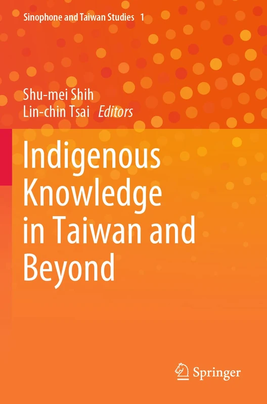 Indigenous Knowledge in Taiwan and Beyond: 1 (Sinophone and Taiwan Studies, 1)