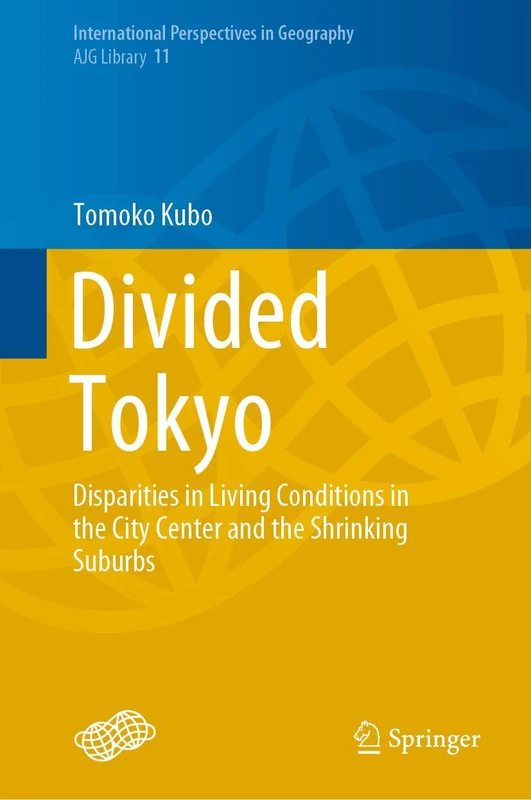 Divided Tokyo: Disparities in Living Conditions in the City Center and the Shrinking Suburbs: 11 (International Perspectives in Geography, 11)